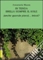 In tenda brilla sempre il sole (anche quando piove)... intesi? libro