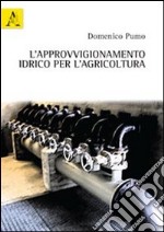 L'approvvigionamento idrico per l'agricoltura libro