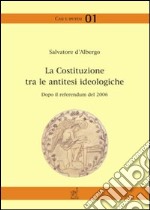 La Costituzione tra le antitesi ideologiche. Dopo il referendum del 2006 libro