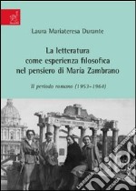 La letteratura come esperienza filosofica nel pensiero di Maria Zambrano. Il periodo romano (1953-1964)