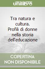 Tra natura e cultura. Profili di donne nella storia dell'educazione libro