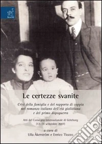 Le certezze svanite. Crisi della famiglia e del rapporto di coppia nel romanzo italiano dell'età giolittiana e del primo dopo guerra libro