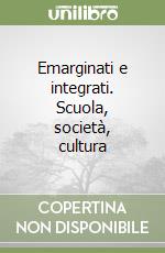 Emarginati e integrati. Scuola, società, cultura libro