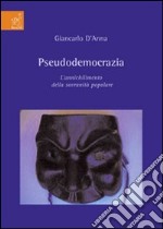 Pseudodemocrazia. L'annichilimento della sovranità popolare libro