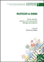 Partecip-a-zioni. Forme, formule, contesti e reti comunicative dell'agire partecipativo libro