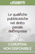 Le qualifiche pubblicistiche nel diritto penale dell'impresa libro