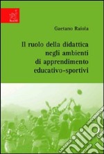 Il ruolo della didattica negli ambienti di apprendimento educativo-sportivi libro