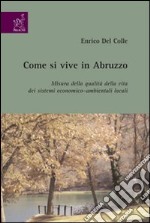 Come si vive in Abruzzo. Misura della qualità della vita dei sistemi economico-ambientali locali libro