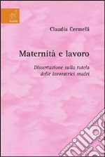 Maternità e lavoro. Dissertazione sulla tutela delle lavoratrici madri