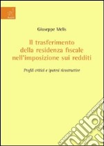 Il trasferimento della residenza fiscale nell'imposizione sui redditi. Profili critici e ipotesi ricostruttive libro