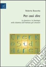 Per così dire. La fonetica e la fonologia nella didattica dell'italiano per stranieri libro