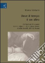 Dove il tempo è un altro. Scrittrici del Novecento: Gianna Manzini, Anna Maria Ortese, Amelia Rosselli, Jolanda Insana