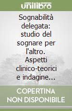 Sognabilità delegata: studio del sognare per l'altro. Aspetti clinico-teorici e indagine statistica. Elementi psicologici e di genere a confronto