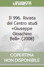 Il 996. Rivista del Centro studi «Giuseppe Gioachino Belli» (2008) libro