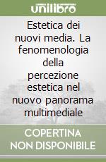 Estetica dei nuovi media. La fenomenologia della percezione estetica nel nuovo panorama multimediale libro