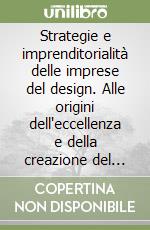 Strategie e imprenditorialità delle imprese del design. Alle origini dell'eccellenza e della creazione del valore: la lezione delle imprese migliori libro