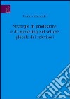 Strategie di produzione e di marketing nel settore globale dei televisori libro di Silvestrelli Patrizia