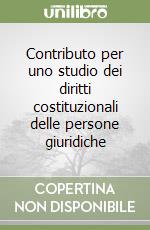 Contributo per uno studio dei diritti costituzionali delle persone giuridiche