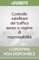 Controllo satellitare del traffico aereo e regime di responsabilità libro