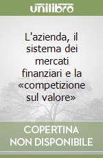 L'azienda, il sistema dei mercati finanziari e la «competizione sul valore» libro