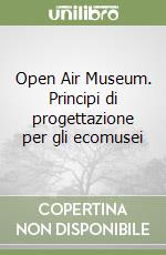 Open Air Museum. Principi di progettazione per gli ecomusei libro
