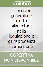 I principi generali del diritto alimentare nella legislazione e giurisprudenza comunitarie