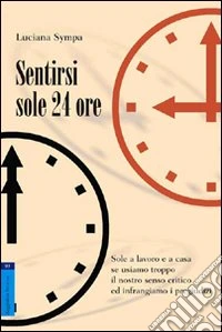 Sentirsi sole 24 ore. Sole a lavoro e a casa se usiamo troppo il nostro senso critico e infrangiamo i pregiudizi libro