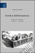 Estetica dell'immanenza. Saggi sulle immagini, le parole e le macchine