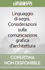 Linguaggio di-segni. Considerazioni sulla comunicazione grafica d'architettura libro