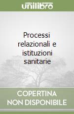 Processi relazionali e istituzioni sanitarie libro