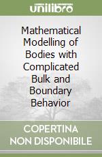 Mathematical Modelling of Bodies with Complicated Bulk and Boundary Behavior libro