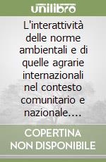 L'interattività delle norme ambientali e di quelle agrarie internazionali nel contesto comunitario e nazionale. Vol. 1 libro