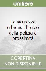 La sicurezza urbana. Il ruolo della polizia di prossimità