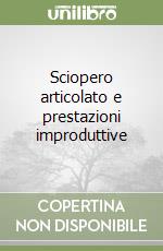 Sciopero articolato e prestazioni improduttive libro