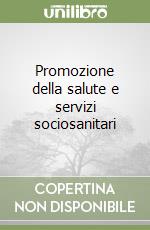 Promozione della salute e servizi sociosanitari libro