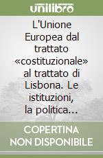 L'Unione Europea dal trattato «costituzionale» al trattato di Lisbona. Le istituzioni, la politica estera e di difesa, i diritti umani libro