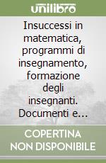 Insuccessi in matematica, programmi di insegnamento, formazione degli insegnanti. Documenti e spunti di riflessione libro