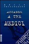 Accadde a tre medici libro