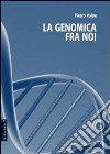 La genomica fra noi libro di Volpe Pietro