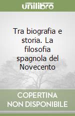 Tra biografia e storia. La filosofia spagnola del Novecento libro