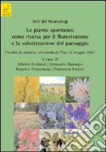 Atti del worshop. Le piante spontanee come risorsa per il florovivaismo e la valorizzazione del paesaggio (Pisa, 18 maggio 2007)