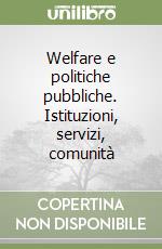 Welfare e politiche pubbliche. Istituzioni, servizi, comunità libro