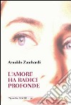 L'amore ha radici profonde libro di Zambardi Arnaldo