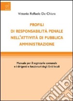 Profili di responsabilità penale nell'attività di pubblica amministrazione. Manuale per il segretario comunale e i dirigenti e funzionari degli enti locali libro