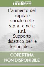 L'aumento del capitale sociale nelle s.p.a. e nelle s.r.l. Supporto didattico per le lezioni del corso di Diritto delle società