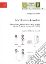 Macchinista ferroviere. Il giormalismo sindacale di categoria in Italia durante la guerra europea (1914-1918) libro