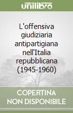 L'offensiva giudiziaria antipartigiana nell'Italia repubblicana (1945-1960) libro