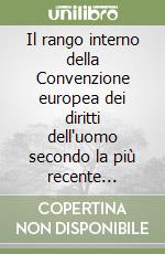 Il rango interno della Convenzione europea dei diritti dell'uomo secondo la più recente giurisprudenza della corte costituzionale libro