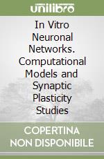 In Vitro Neuronal Networks. Computational Models and Synaptic Plasticity Studies libro