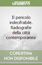 Il pericolo indecifrabile. Radiografie della città contemporanea libro